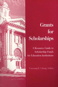 Grants for Scholarships: A Resource Guide to Scholarship Funds for Education Institutions