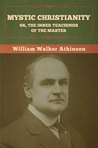 Mystic Christianity; Or, The Inner Teachings of the Master
