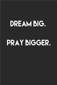 Dream big.Pray Bigger.