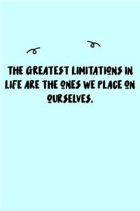 The greatest limitations in life are the ones we place on ourselves. Journal