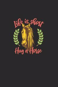 Life Is Short Hug A Horse