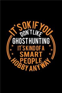 It's Okay If You Don't Like Ghost Hunting It's Kind Of A Smart People Hobby Anyway