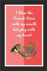 I Blow The French Horn With My Mouth But Play With My Heart