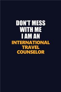 Don't Mess With Me Because I Am An International Travel Counselor
