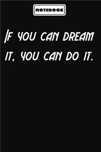 If you can dream it, you can do it.