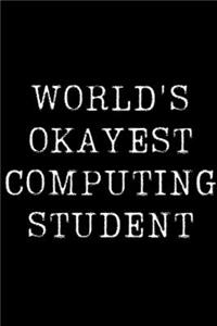 World's Okayest Computing Student: Blank Lined Journal For Taking Notes, Journaling, Funny Gift, Gag Gift For Coworker or Family Member