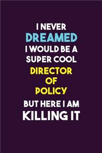 I Never Dreamed I would Be A Super Cool Director of Policy But Here I Am Killing It