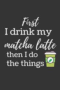 First I drink my matcha latte
