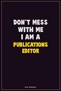Don't Mess With Me, I Am A Publications Editor