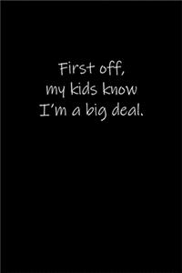 First off, my kids know I'm a big deal.