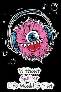 Without Guitar Life Would B Flat