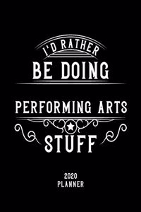 I'd Rather Be Doing Performing Arts Stuff 2020 Planner