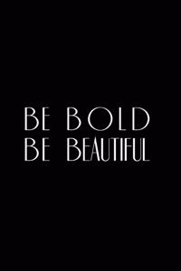 Be Bold Be Beautiful