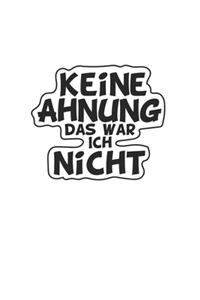 Keine Ahnung das war ich nicht