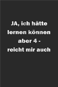 Ja ich hätte lernen können aber 4- reicht mir auch
