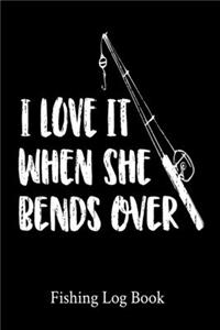 I Love It When She Bends Over Fishing Log Book