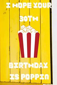 I Hope Your 30th Birthday Is Poppin