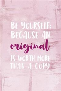 Be Yourself; Because An Original Is Worth More Than A Copy.