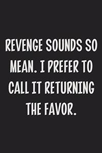 Revenge Sounds So Mean. I Prefer to Call It Returning the Favor.