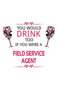 You Would Drink Too If You Were A Field Service Agent