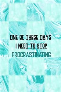 One Of These Days I Need To Stop Procrastinating