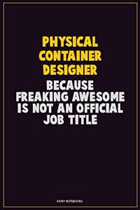 Physical container designer, Because Freaking Awesome Is Not An Official Job Title