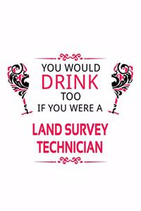 You Would Drink Too If You Were A Land Survey Technician