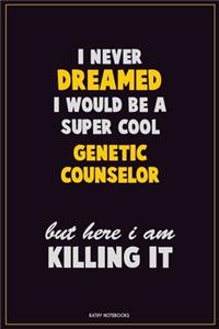 I Never Dreamed I would Be A Super Cool Genetic counselor But Here I Am Killing It