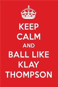 Keep Calm and Play Like Klay Thompson: Klay Thompson Designer Notebook