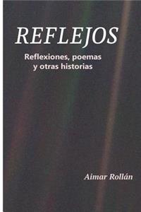 Reflejos: Reflexiones, Poemas Y Otras Historias