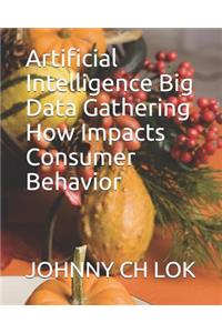 Artificial Intelligence Big Data Gathering How Impacts Consumer Behavior