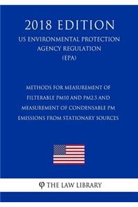 Methods for Measurement of Filterable PM10 and PM2.5 and Measurement of Condensable PM Emissions from Stationary Sources (US Environmental Protection Agency Regulation) (EPA) (2018 Edition)