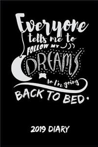 Everyone Tells Me to Follow My Dreams So I'm Going Back to Bed 2019 Diary