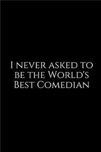 I Never Asked to Be the World's Best Comedian