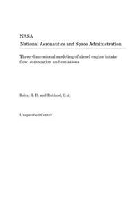 Three-Dimensional Modeling of Diesel Engine Intake Flow, Combustion and Emissions