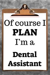 Of Course I Plan I'm a Dental Assistant