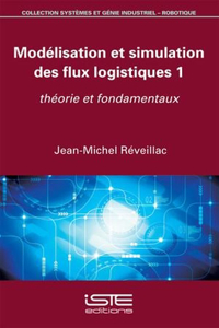 Modelisation et simulation des flux logistiques 1: Theorie et fondamentaux