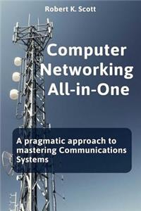 Computer Networking All-In-One: A Pragmatic Approach to Mastering Communications Systems