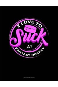I Love to Suck at Fantasy Hockey: Unruled Composition Book