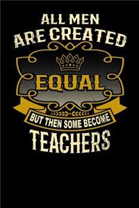All Men Are Created Equal But Then Some Become Teachers
