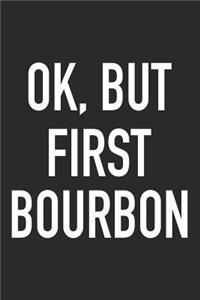 Ok, But First Bourbon