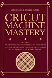 Cricut Machine Mastery - 2 Books in 1
