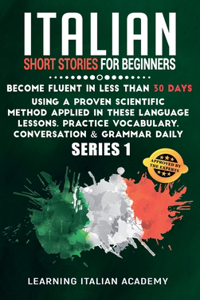 Italian Short Stories for Beginners: Become Fluent in Less Than 30 Days Using a Proven Scientific Method Applied in These Language Lessons. Practice Vocabulary, Conversation & Grammar D