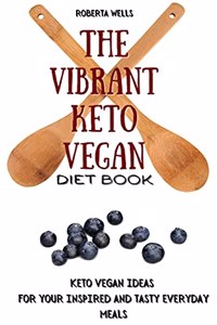 The Vibrant Keto Vegan Diet Book: Keto Vegan ideas for Your Inspired and Tasty Everyday Meals