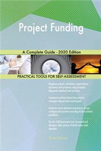 Project Funding A Complete Guide - 2020 Edition
