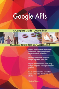 Google APIs A Complete Guide - 2020 Edition