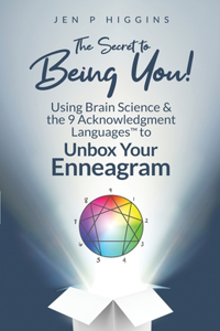 Secret to Being You!: Using Brain Science and the 9 Acknowledgment Languages(TM) to Unbox Your Enneagram