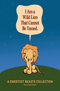 I Am a Wild Lion That Cannot Be Tamed.