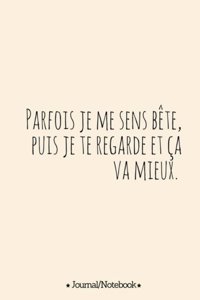 Parfois je me sens bete, puis je te regarde et ca va mieux. (Sometimes I feel st: Lined Notebook/Journal (7X10Large) (120 Pages)