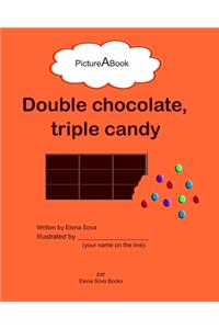 Double chocolate, triple candy